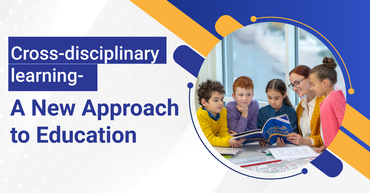 Cross-disciplinary learning- A New Approach to Education