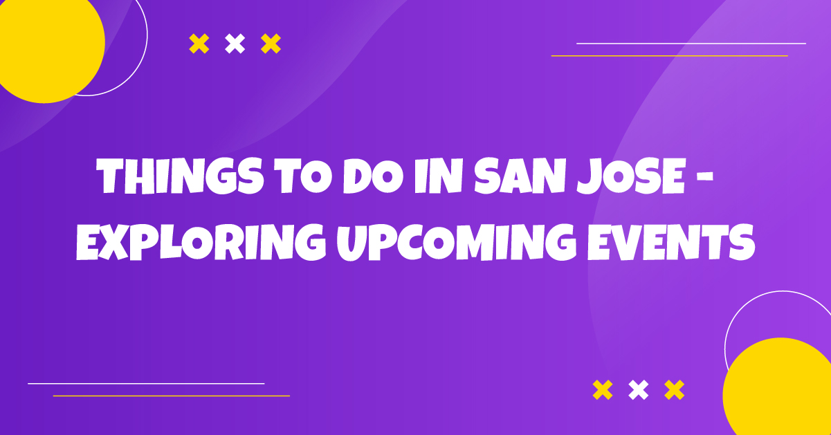 Hal yang Dapat Dilakukan di San Jose- Menjelajahi Acara Mendatang
